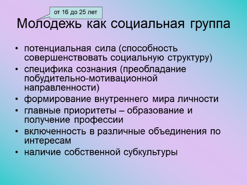 Молодежь как социальная группа потенциальная сила (способность совершенствовать социальную структуру) специфика сознания (преобладание побудительно-мотивационной